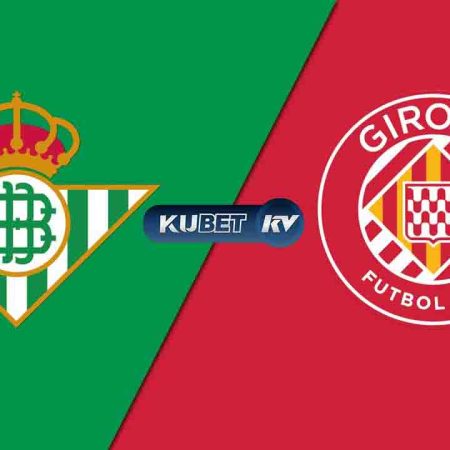 KUBET: Prediksi Skor Real Betis vs Girona di La Liga 2023/2024: 22 Desember 2023